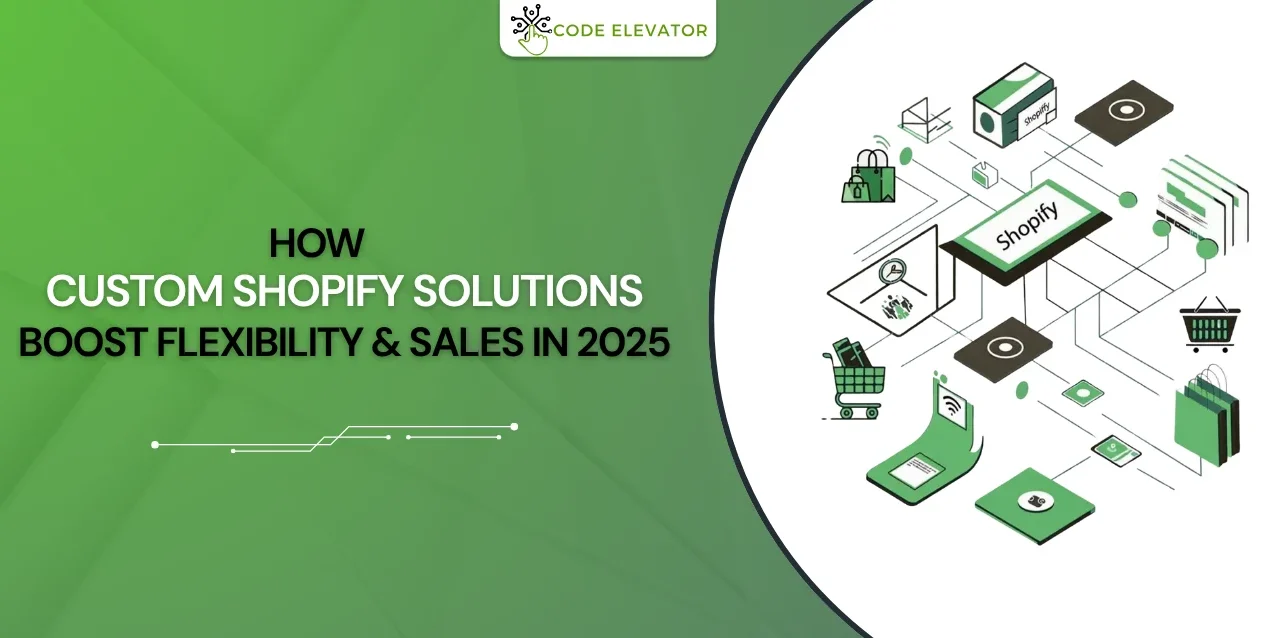 How Custom Shopify Solutions Boost sales 2025